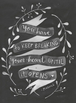 ... Heart, Rumi Breaking Heart, Rumi Quotes Heart, Open Up Quotes, Open