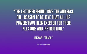 quote Michael Faraday the lecturer should give the audience full 13793
