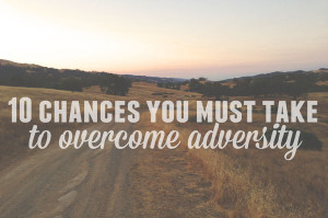 10 Chances You Must Take to Overcome Adversity