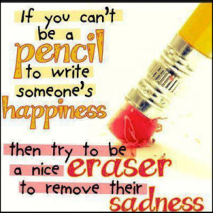 If+you+can't+be+a+pencil+to+write+someone's+happiness+then+try+to+be+a ...