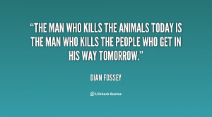The man who kills the animals today is the man who kills the people ...