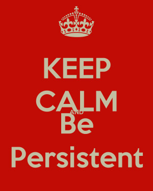 Persistent Keep calm and be persistent