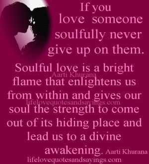 If you love someone soulfully never give up on them. Soulful love is a ...