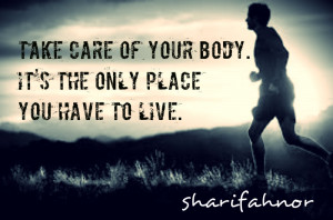 Take Care Of Your Body Quotes Take care of your body.