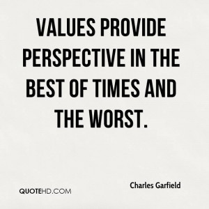 Values provide perspective in the best of times and the worst.