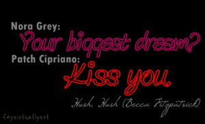 Nora Grey: Your biggest dream? Patch Cipriano: Kiss you. - Hush, Hush ...