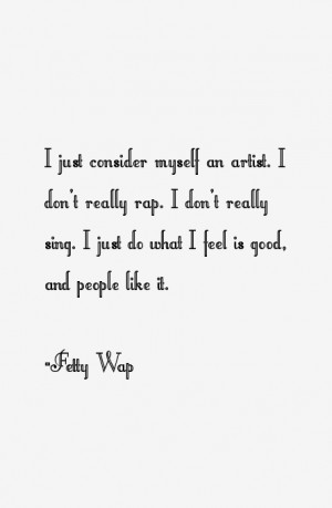 just consider myself an artist. I don't really rap. I don't really ...