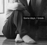 Sometimes I break too.