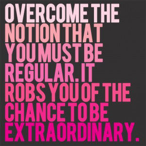 Always be extraordinary!