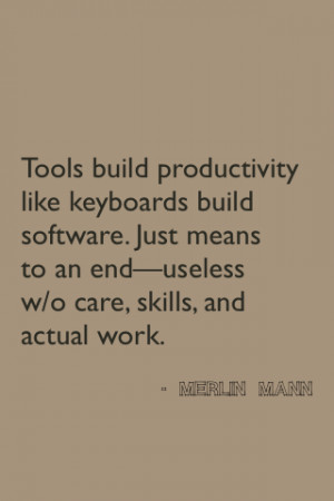 Tools build productivity like keyboards build software. Just means to ...