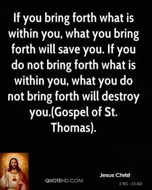 ... what you do not bring forth will destroy you.(Gospel of St. Thomas