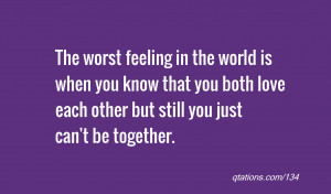 Quote #134: The worst feeling in the world is when you know that you ...