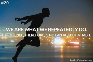 We are what we repeatedly do. Excellence, therefore, is not an act but ...