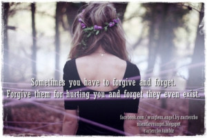 ... forgive and forget. Forgive them for hurting you and forget they even