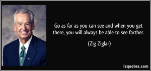 Go as far as you can see and when you get there, you will always be ...