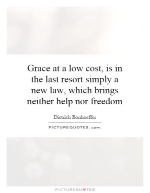 Grace at a low cost, is in the last resort simply a new law, which ...