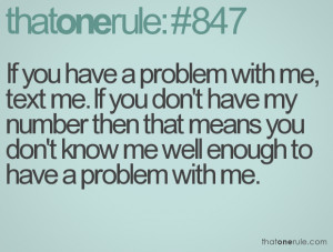 me, text me. If you dont have my number then that means you dont know ...