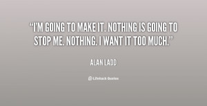 quote-Alan-Ladd-im-going-to-make-it-nothing-is-22805.png