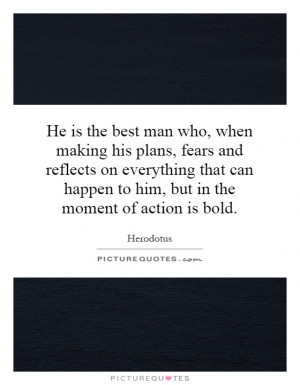 ... happen to him, but in the moment of action is bold. Picture Quote #1