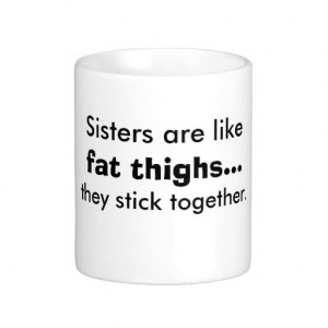 Sisters Are Like Fat Thighs Mug