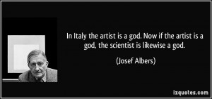 ... god. Now if the artist is a god, the scientist is likewise a god