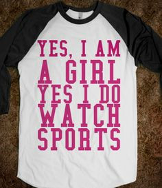 want this shirt! Yes, I'm a girl! Yes, I LOVE to watch sports ...