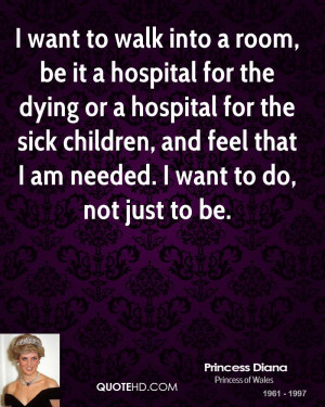 want to walk into a room, be it a hospital for the dying or a hospital ...