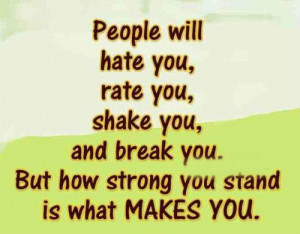 People will hate you, rate you, shake you, and break you. But how ...