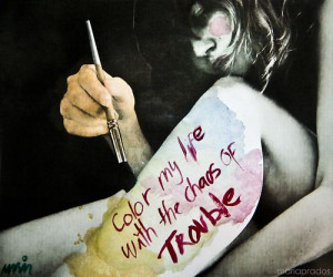 color my life with the chaos of trouble