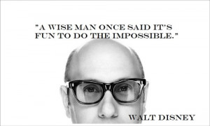 wise man once said it’s fun to do the impossible.