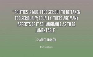 quote-Charles-Kennedy-politics-is-much-too-serious-to-be-113730.png