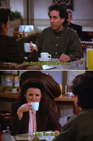 Seinfeld quote - Elaine & Jerry are both damaged, 'The Jimmy'