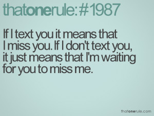 ... don't text you, it just means that I'm waiting for you to miss me