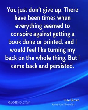 Dee Brown You just don 39 t give up There have been times when