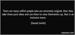 ... them to raise themselves up, that is an insincere move. - Daniel Smith