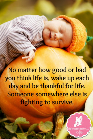 Wake up each day and be thankful for life