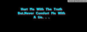 hurt me with the truth but , Pictures , never comfort me with a lie ...