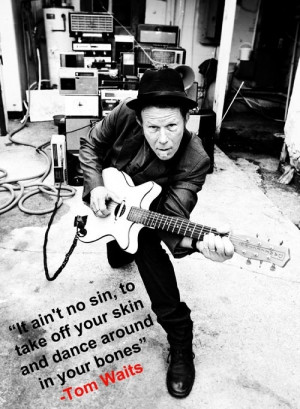 Tom Waits quote ...love him