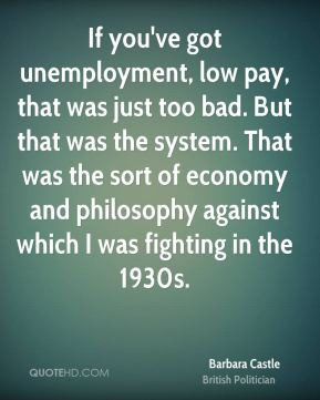 Barbara Castle - If you've got unemployment, low pay, that was just ...