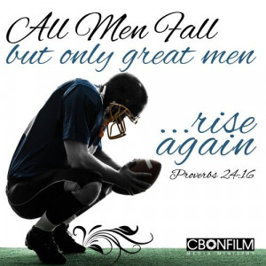 Psalm 24:16 ~ All men fall but only great men rise again.