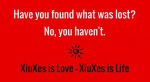 Have you found what was lost? no, you haven't. xiuxes is love - xiuxes ...