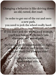 Changing a behavior is like driving down an old, rutted, dirt road: In ...