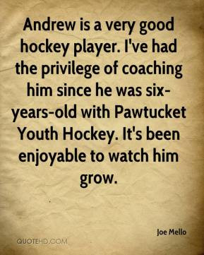 Andrew is a very good hockey player. I've had the privilege of ...