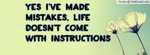 Yes i've made mistakes, life doesn't come with instructions ;)