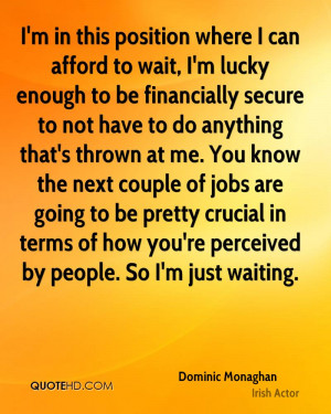 can afford to wait, I'm lucky enough to be financially secure to not ...