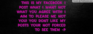 This is my FACEBOOK I post what I want not what you agree with! I aim ...