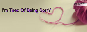 Tired Of Being SorrY Profile Facebook Covers