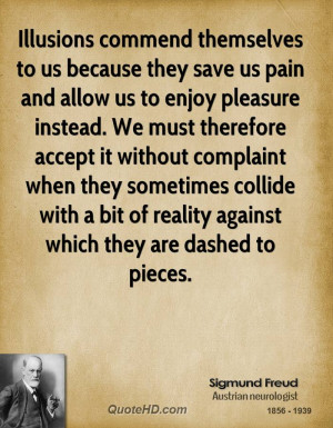 Illusions commend themselves to us because they save us pain and allow ...