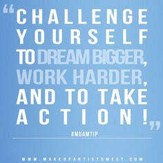 Challenge Yourself To Dream Bigger Work Harder And To Take Action
