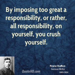 By imposing too great a responsibility, or rather, all responsibility ...